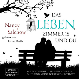 Nancy Salchow: Das Leben, Zimmer 18 und du - Wie ich wieder Liebe und Hoffnung fand und meine Depression besiegte (ungekürzt)