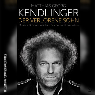 Matthias Georg Kendlinger: Der verlorene Sohn - Musik-Brücke zwischen Suche und Erkenntnis (Ungekürzt)