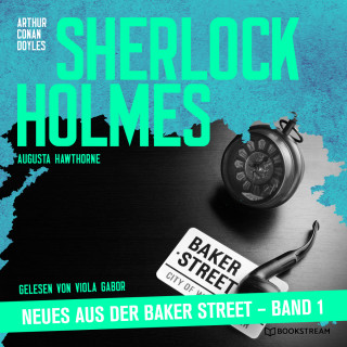 Sir Arthur Conan Doyle, Augusta Hawthorne: Sherlock Holmes - Neues aus der Baker Street - Sherlock Holmes - Neues aus der Baker Street, Band 1 (Ungekürzt)