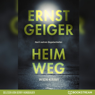 Ernst Geiger: Heimweg - Die Geschichte der Favoritner Mädchenmorde (Ungekürzt)
