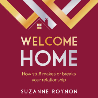 Suzanne Roynon: Welcome Home - How stuff makes or breaks your relationship (Unabridged)
