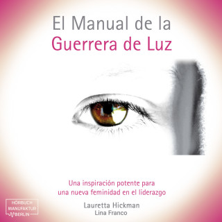 Lauretta Hickman: El Manual de la Guerrera de Luz - Una Inspiración Potente para una Nueva Femininidad en el Liderazgo (íntegro)