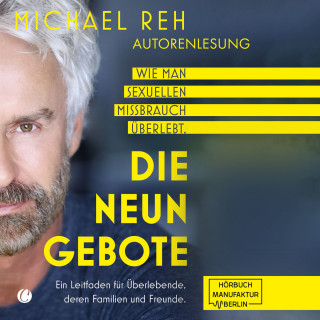 Michael Reh: Die neun Gebote - Wie man sexuellen Missbrauch überlebt: Ein Leitfaden für Überlebende, deren Familien und Freunde (ungekürzt)