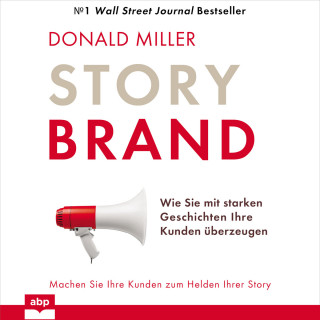 Donald Miller: Story Brand - Wie Sie mit starken Geschichten Ihre Kunden überzeugen (Ungekürzt)