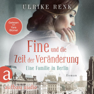 Ulrike Renk: Fine und die Zeit der Veränderung - Eine Familie in Berlin - Die große Berlin-Familiensaga, Band 4 (Gekürzt)
