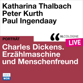 Katharina Thalbach, Peter Kurth: Charles Dickens. Erzählmaschine und Menschenfreund - lit.COLOGNE live (Ungekürzt)