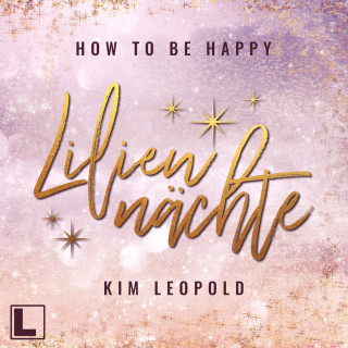 Kim Leopold: Liliennächte - How to be Happy, Band 1 (ungekürzt)