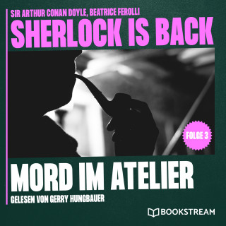 Sir Arthur Conan Doyle, Beatrice Ferolli: Mord im Atelier - Sherlock is Back, Folge 3 (Ungekürzt)