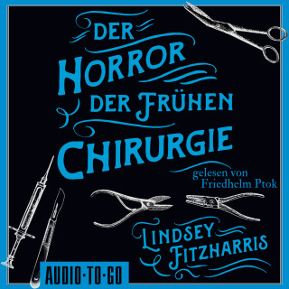 Lindsey Fitzharris: Der Horror der frühen Chirurgie (ungekürzt)