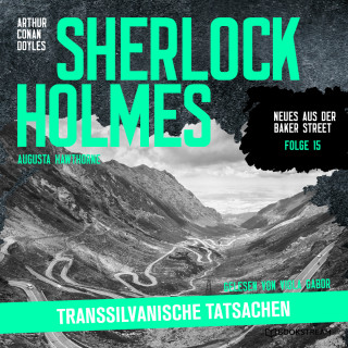 Sir Arthur Conan Doyle, Augusta Hawthorne: Sherlock Holmes: Transsilvanische Tatsachen - Neues aus der Baker Street, Folge 15 (Ungekürzt)