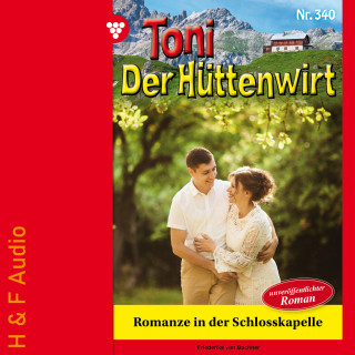 Friederike von Buchner: Romanze in der Schlosskapelle - Toni der Hüttenwirt, Band 340 (ungekürzt)