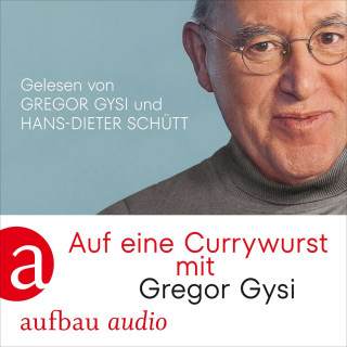 Gregor Gysi, Hans-Dieter Schütt: Auf eine Currywurst mit Gregor Gysi (Gekürzt)