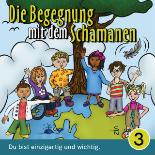 Mirjam Jäger: Du bist einzigartig und wichtig - Die Begegnung mit dem Schamanen, Teil 3 (Ungekürzt)