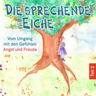 Mirjam Jäger: Vom Umgang mit den Gefühlen Angst und Freude - Die sprechende Eiche, Teil 2 (Ungekürzt)