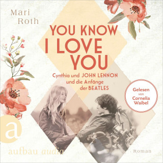 Mari Roth: You know I love you - Cynthia und John Lennon und die Anfänge der Beatles - Berühmte Paare - große Geschichten, Band 7 (Ungekürzt)