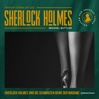 Sir Arthur Conan Doyle, Michael Buttler: Sherlock Holmes und die schwarzen Beine der Madame - Eine neue Sherlock Holmes Kriminalgeschichte (Ungekürzt)