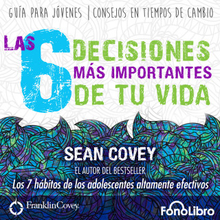 Sean Covey: Las 6 Decisiones Mas Importantes de tu Vida (abreviado)