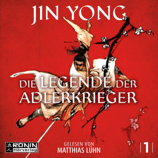 Jin Yong: Die Legende der Adlerkrieger - Die Legenden der Adlerkrieger, Band 1 (ungekürzt)