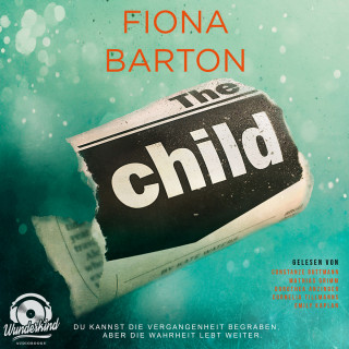 Fiona Barton: The Child - Du kannst die Vergangenheit begraben, aber die Wahrheit lebt weiter (Ungekürzt)