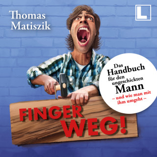Thomas Matiszik: Finger weg!: Das Handbuch für den ungeschickten Mann - und wie man mit ihm umgeht - (ungekürzt)