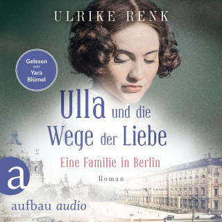 Ulrike Renk: Ulla und die Wege der Liebe - Eine Familie in Berlin - Die große Berlin-Familiensaga, Band 3 (Gekürzt)