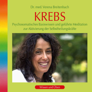 Dr. med. Verena Breitenbach: Krebs: Psychosomatisches Basiswissen und geführte Meditation zur Aktivierung der Selbstheilungskräfte (ungekürzt)