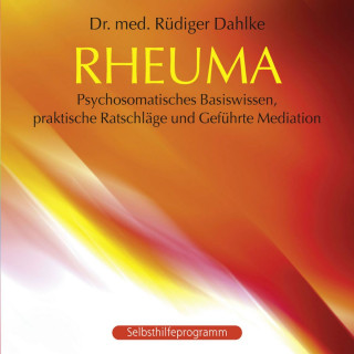 Dr. med. Rüdiger Dahlke: Rheuma: Psychosomatisches Basiswissen, praktische Ratschläge und Geführte Meditation (ungekürzt)