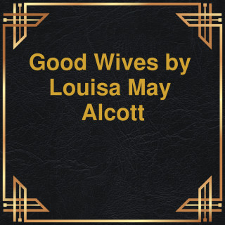 Louisa May Alcott: Good wives (Unabridged)