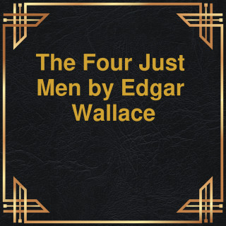Edgar Wallace: The Four Just Men (Unabridged)