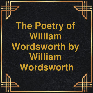 William Wordsworth: The Poetry of William Wordsworth (Unabridged)