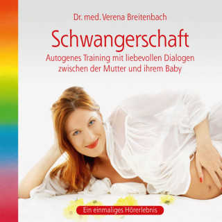 Dr. med. Verena Breitenbach: Schwangerschaft-Autogenes Training mit liebevollen Dialogen zwischen der Mutter und ihrem Baby (ungekürzt)