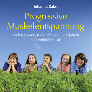 Johanna Raksi: Progressive Muskelentspannung nach Jakobson-für Kinder von 6-9 Jahren mit Wohlfühlmusik (ungekürzt)