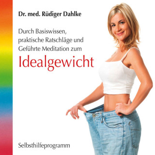 Dr. med. Rüdiger Dahlke: Idealgewicht- Durch Basiswissen, praktische Ratschläge und geführte Meditation zum Idealgewicht (ungekürzt)
