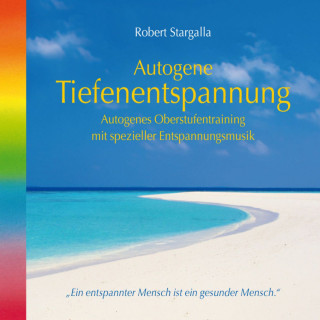 Robert Stargalla: Autogenes Training-Autogenes Oberstufentraining mit spezieller Entspannungsmusik (ungekürzt)