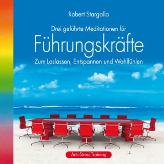 Robert Stargalla: Führungskräfte: Drei geführte Meditationen für Führungskräfte (ungekürzt)