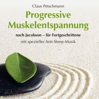 Claus Petschmann: Progressive Muskelentspannung nach Jacobson - für Fortgeschrittene mit spezieller Entspannungsmusik (ungekürzt)