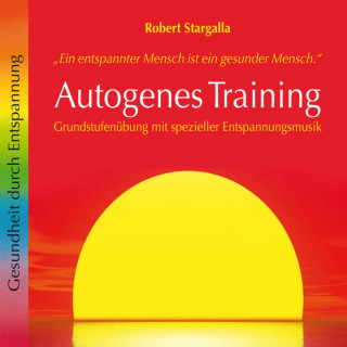 Robert Stargalla: Autogenes Training: Grundstufenübung mit spezieller Entspannungsmusik (ungekürzt)