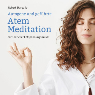Robert Stargalla: Autogene und geführte Atem Meditation (ungekürzt)