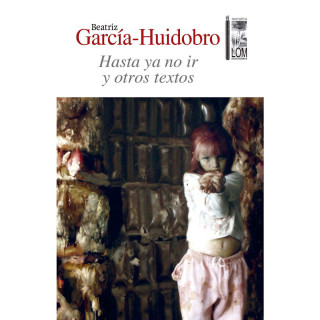 Beatriz García-Huidobro: Hasta ya no ir - Y otros textos (Completo)