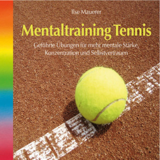 Ilse Mauerer: Mentaltraining Tennis - Geführte Übungen für mehr mentale Stärke, Konzentration und Selbstvertrauen (Ungekürzt)