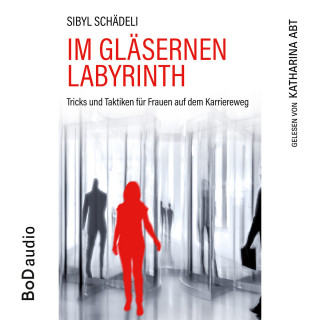 Sibyl Schädeli: Im gläsernen Labyrinth (Ungekürzt)