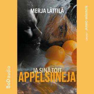 Merja Lättilä: Ja sinä toit appelsiineja (lyhentämätön)