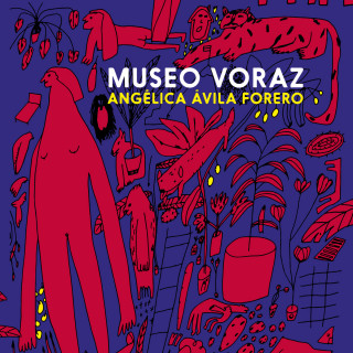 Angélica Ávila Forero: Museo voraz (Completo)