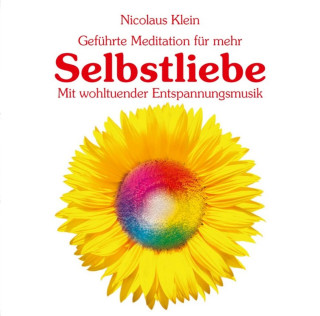 Nicolaus Klein: Geführte Meditation für mehr Selbstliebe mit wohltuender Entspannungsmusik (ungekürzt)