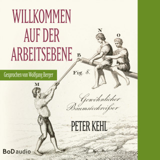 Peter Kehl: Willkommen auf der Arbeitsebene (Ungekürzt)