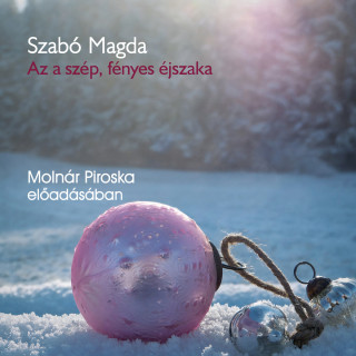 Szabó Magda: Az a szép, fényes éjszaka - karácsonyi történetek (teljes)