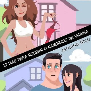 Janaina Rico: Dez dias para roubar o namorado da vizinha (Integral)