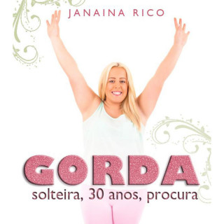 Janaina Rico: Gorda, solteira, 30 anos, procura (Integral)