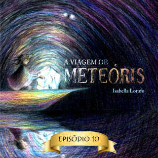 Isabella Lotufo: Flores para Ellen - A viagem de Meteóris, Episódio 10 (Abreviado)