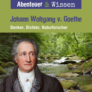 Daniela Wakonigg: Abenteuer & Wissen, Johann Wolfgang von Goethe - Denker, Dichter, Naturforscher